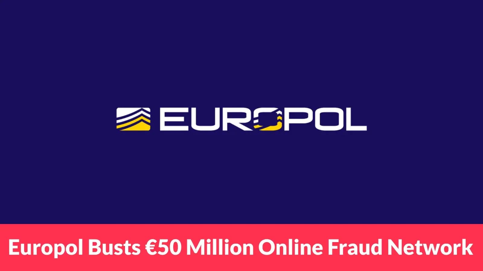 Europol zerschlägt 50 Millionen Euro wertvolles Online-Betrugsnetzwerk mit professionell geführten Betrugszentren