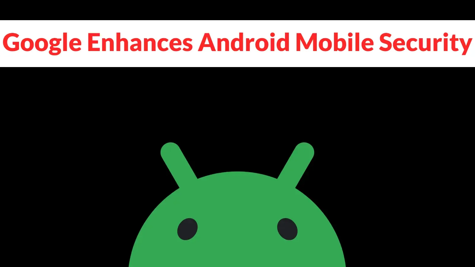 Google stärkt Android-Sicherheit mit neuen KI-gestützten Schutzmechanismen